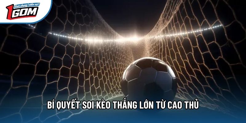 Bí quyết soi kèo thắng lớn từ cao thủ
