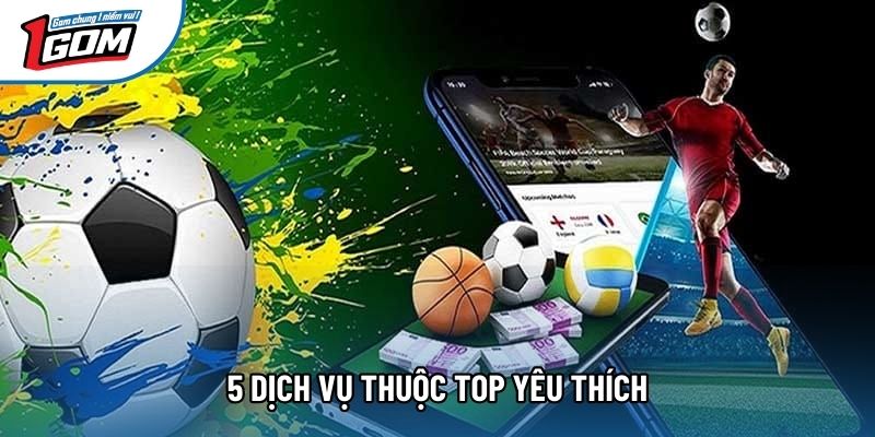 5 dịch vụ thuộc top yêu thích 5 dịch vụ thuộc top yêu thích