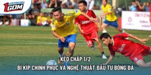 Kèo Chấp 1/2 | Bí Kíp Chinh Phục Và Nghệ Thuật Đầu Tư Bóng Đá