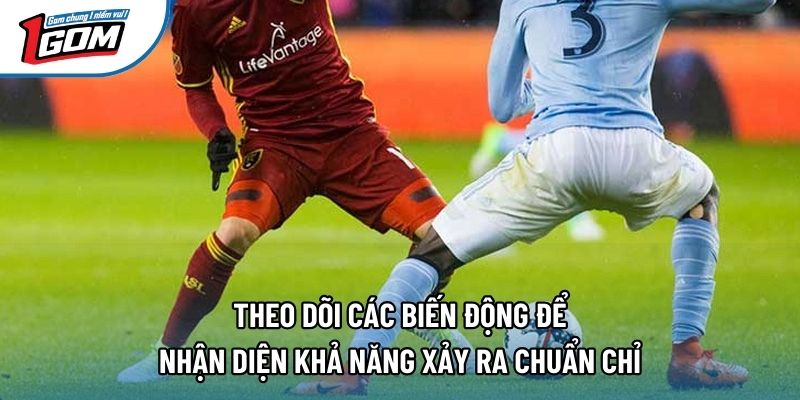 Theo dõi các biến động để nhận diện khả năng xảy ra chuẩn chỉ Theo dõi các biến động để nhận diện khả năng xảy ra chuẩn chỉ