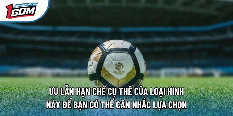 Ưu lẫn hạn chế cụ thể của loại hình này để bạn có thể cân nhắc lựa chọn