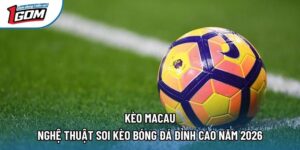 Kèo Macau – Nghệ Thuật Soi Kèo Bóng Đá Đỉnh Cao Năm 2026