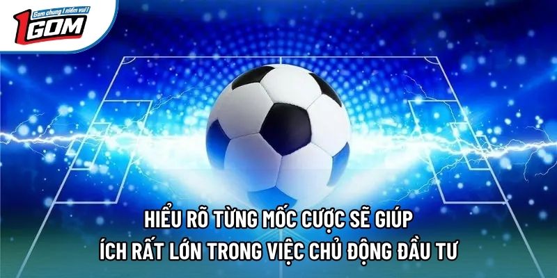 Hiểu rõ từng mốc cược sẽ giúp ích rất lớn trong việc chủ động đầu tư
